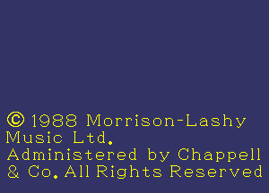 631988 Morrison-Lashy
Music Ltd.

Administered by Chappell
81 Co. All Rights Reserved