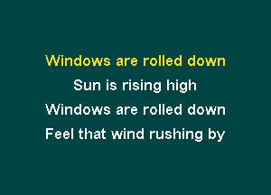 Windows are rolled down
Sun is rising high
Windows are rolled down

Feel that wind rushing by