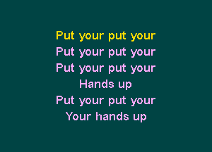 Put your put your
Put your put your
Put your put your

Hands up
Put your put your
Your hands up