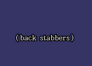 ( back stabbers)