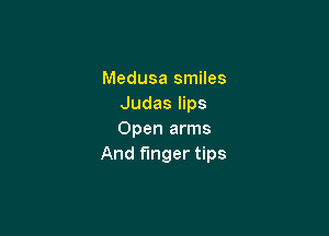 Medusa smiles
Judas lips

Open arms
And finger tips