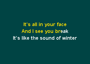 IFS all in your face
And I see you break

IFS like the sound of winter