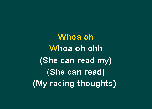 Whoa oh
Whoa oh ohh

(She can read my)
(She can read)
(My racing thoughts)
