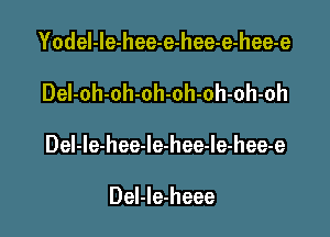 Yodel-le-hee-e-hee-e-hee-e

DeI-oh-oh-oh-oh-oh-oh-oh

Del-le-hee-le-hee-le-hee-e

Del-Ie-heee