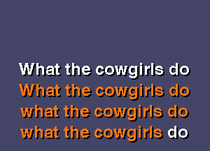 What the cowgirls do

What the cowgirls do
what the cowgirls do
what the cowgirls do
