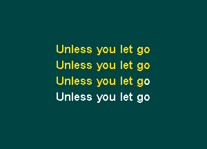 Unless you let go
Unless you let go

Unless you let 90
Unless you let go