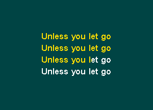 Unless you let go
Unless you let go

Unless you let 90
Unless you let go