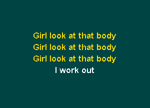 Girl look at that body
Girl look at that body

Girl look at that body
I work out