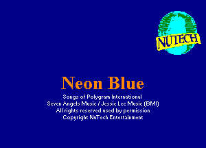 Neon Blue

Songs of Polygram lnlcvnaluoml
Swa- Angcls Music I Jessie Lcc Mutlc (BMI)
All vighu vcsuvcd used by pun-leon
Copyvight NuTcd. Emuuummm