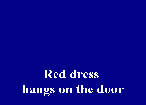Red dress
hangs on the door