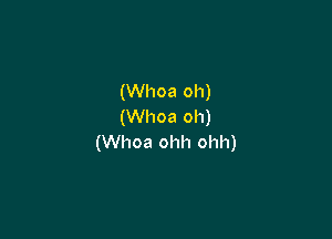 (Whoa oh)
(Whoa oh)

(Whoa ohh ohh)