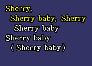 Sherry,
Sherry baby, Sherry
Sherry baby

Sherry baby
( Sherry baby)