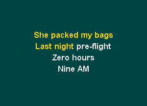 She packed my bags
Last night pre-flight

Zero hours
Nine AM