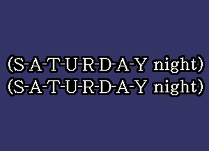 (S-A-T-U-R-D-A-Y night)

(S-FrT-U-R-D-A-Y night)