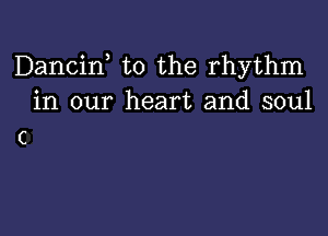 Dancid to the rhythm
in our heart and soul

C