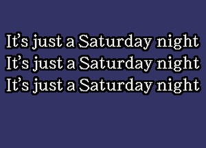 Ifs just a Saturday night
Ifs just a Saturday night

1153 just a Saturday night