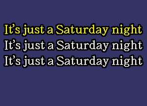 Ifs just a Saturday night
Ifs just a Saturday night

1153 just a Saturday night