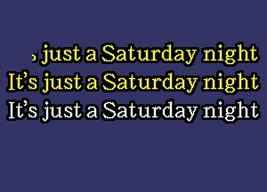 ) just a Saturday night
Ifs just a Saturday night

1153 just a Saturday night