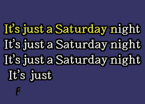 Ifs just a Saturday night
Ifs just a Saturday night

1153 just a Saturday night
155 just