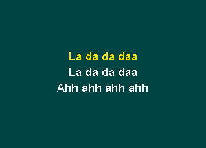 La da da daa
La da da daa

Ahh ahh ahh ahh