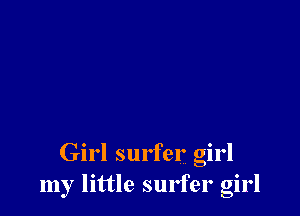 Girl surfer girl
my little surfer girl