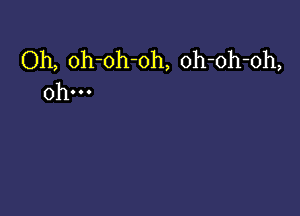 Oh, oh-oh-oh, oh-oh-oh,
0h...