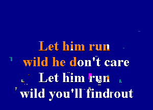 Let him run

wild he don't care

LV- Let him mgn

50

ywild you'ledrout