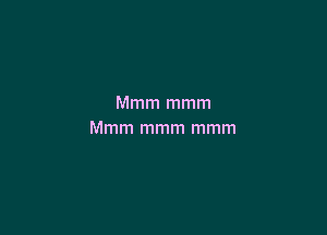 Mmm mmm

Mmm mmm mmm