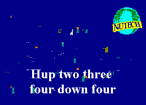 'Hup twd three 
four-down four