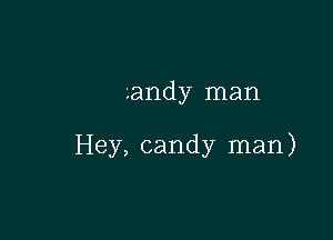 Landy man

Hey, candy man)