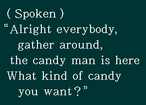 ( Spoken )
cA1right everybody,
gather around,

the candy man is here
What kind of candy
you variant?n