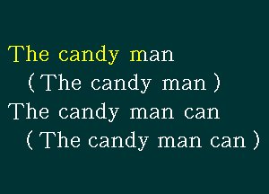The candy man
(The candy man)
The candy man can
(The candy man can )