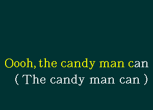 Oooh, the candy man can
(The candy man can )
