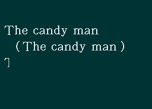 The candy man
(The candy man)

'1