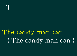 The candy man can
(The candy man can )