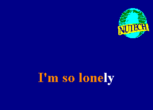 I'm so lonely