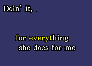 Doin, it,

for everything
she does for me