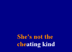 She's not the
cheating kind