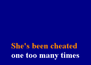 She's been cheated
one too many times