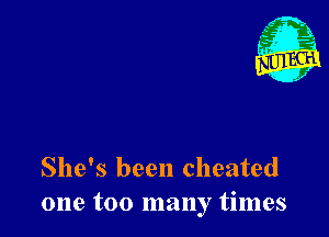 1'

She's been cheated
one too many times