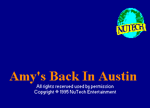 Amy's Back In Austin

All nghls vesowod used by perrmssion
Copunght Q 1385 NuTech Entertainment