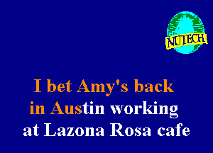 I bet Amy's back
in Austin working
at Lazona Rosa cafe
