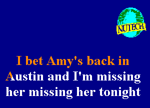 633
f

I bet Amy's back in

Austin and I'm missing
her missing her tonight