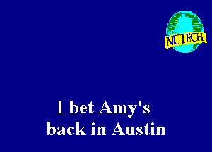 1'

I bet Amy's
back in Austin