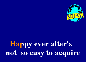 1'

Happy ever after's
not so easy to acquire