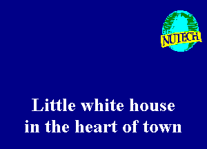 Little white house
in the heart of town