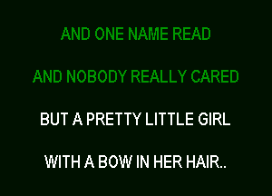 BUT A PRETTY LITTLE GIRL

WITH A BOW IN HER HAIR.