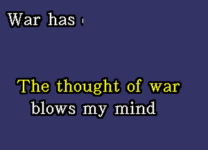 The thought of war
blows my mind