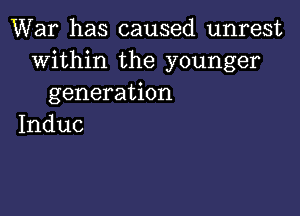 VVar has caused unrest
within the younger
generation

Induc