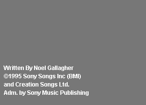 Written By Noel Gallagher
.1995 Sony Songs Inc (8M!)
and Creation Songs Ltd.

Adm. by Sony Music Publishing